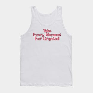 Take Every Moment For Granted Tank Top